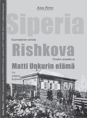 Siperia. Suomalainen siirtola Rishkova Omskin alueella ja Matti Unkurin elämä Finin pitäjässä Bugenessä