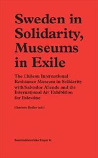 Sweden in Solidarity, Museums in Exile: The Chilean International Resistance Museum in Solidarity with Salvador Allende and the International Art Exhibition for Palestine