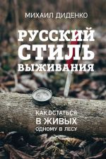 Русский стиль выживания. Как остаться в живых одному в лесу