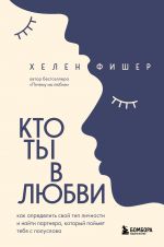 Кто ты в любви. Как определить свой тип личности и найти партнера, который поймет тебя с полуслова