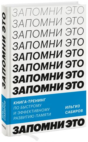 Запомни это. Книга-тренинг по быстрому и эффективному развитию памяти