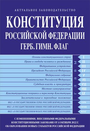 Конституция РФ. Герб. Гимн. Флаг. С изменениями, внесенными федеральными конституционными законами от 4 октября 2022 г. об образовании в составе РФ новых субъектов