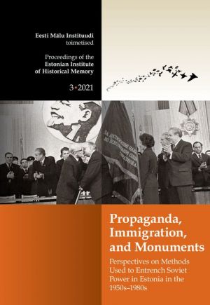 Propaganda, Immigration, and Monuments. Perspectives on Methods Used to Entrench Soviet Power in Estonia in the 1950s-1980s