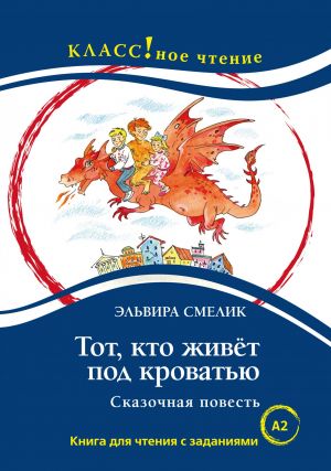 Тот, кто живёт под кроватью. Сказочная повесть. Книга для чтения с заданиями. Лексический минимум - 1300 слов (A2)