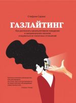 Газлайтинг. Как распознать эмоциональное насилие и вырваться на свободу из токсичных отношений