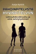 Pahoinpitelystä hyvinpitelyyn. Lähisuhdeväkivalta ja siitä selviytyminen