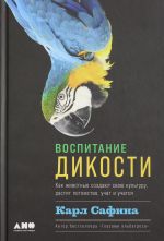 Vospitanie dikosti: Kak zhivotnye sozdajut svoju kulturu, rastjat potomstvo, uchat i uchatsja 