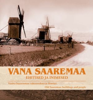 Vana Saaremaa: ehitised ja inimesed / Vanha Saaremaa: rakennukset ja ihmiset / Old Saaremaa: buidings and people