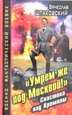 "Умрем же под Москвой!" Свастика над Кремлем