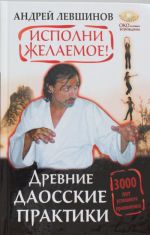 Исполни желаемое! Древние даосские практики. 3000 лет успешного применения