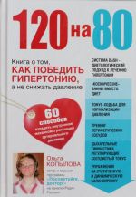 120 на 80. Книга о том, как победить гипертонию, а не снижать давление