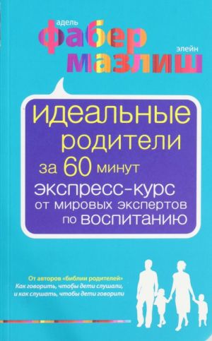 Idealnye roditeli za 60 minut. Ekspress-kurs ot mirovykh ekspertov po vospitaniju