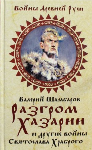 Razgrom Khazarii i drugie vojny Svjatoslava Khrabrogo