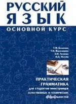 Russkij jazyk. Osnovnoj kurs. Prakticheskaja grammatika dlja studentov-inostrantsev estestvennykh i tekhnicheskikh spetsialnostej