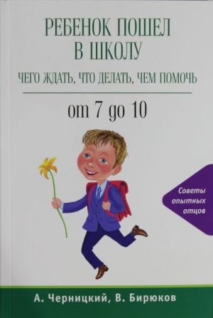 Ребенок пошел в школу: чего ждать, что делать, чем помочь. От 7 до 10