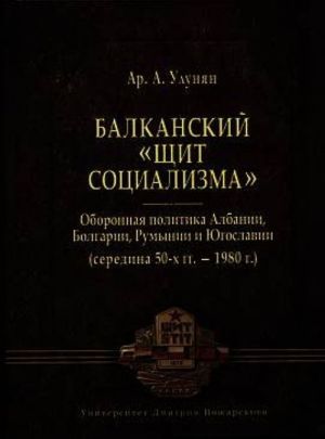 Балканский "щит социализма". Оборонная политика Албании, Болгарии, Румынии и Югославии (середина 50-х гг. - 1980 г.)