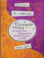 Ja - modeler. Bolshaja kniga dlja tvorcheskikh baryshen, vljublennykh v modu. Osen-zima