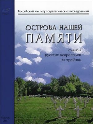 Острова нашей памяти. Судьбы русских некрополей на чужбине