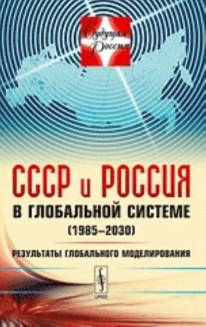 СССР и Россия в глобальной системе (1985-2030). Результаты глобального моделирования