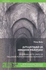 JUTLUSTAJAD JA HINGEDE PÄÄSTJAD: DOMINIIKLASTE ORDU TALLINNA PÜHA KATARIINA KONVENT