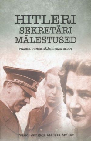 HITLERI SEKRETÄRI MÄLESTUSED. TRAUDL JUNGE RÄÄGIB OMA ELUST