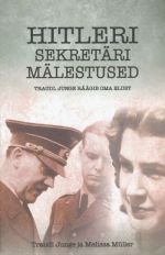 HITLERI SEKRETÄRI MÄLESTUSED. TRAUDL JUNGE RÄÄGIB OMA ELUST