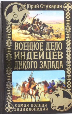 Voennoe delo indejtsev Dikogo Zapada. Samaja polnaja entsiklopedija
