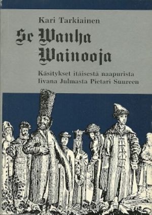 Se vanha vainooja. Käsitykset itäisestä naapurista Iivana Julmasta Pietari Suureen