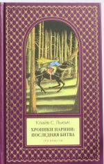 Khroniki Narnii: poslednjaja bitva. Tri povesti: "Pokoritel zari", ili Plavanie na kraj sveta. Serebrjanoe kreslo. Poslednjaja bitva