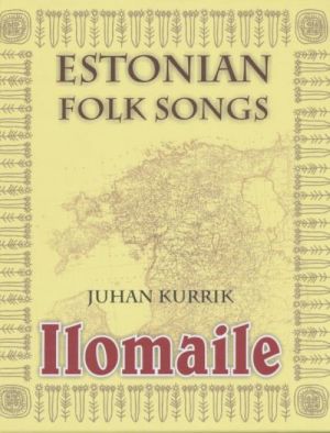 ILOMAILE. ANTHOLOGY OF ESTONIAN FOLK SONGS WITH TRANSLATIONS AND COMMENTARY