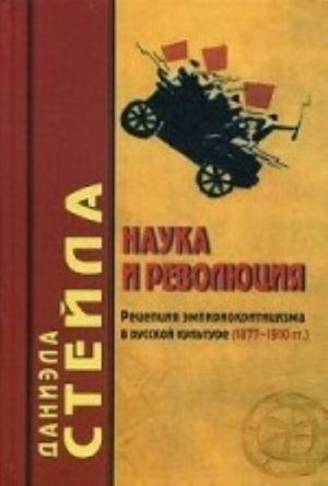 Nauka i revoljutsija. Retseptsija empiriokrititsizma v russkoj kulture (1877-1910 gg.)