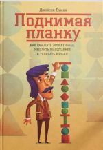 Поднимая планку. Как работать эффективнее, мыслить масштабнее и успевать больше