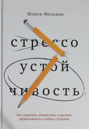 Stressoustojchivost. Kak sokhranjat spokojstvie i vysokuju effektivnost v ljubykh situatsijakh