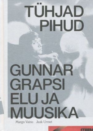 TÜHJAD PIHUD. GUNNAR GRAPSI ELU JA MUUSIKA