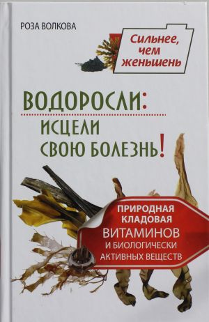 Vodorosli: istseli svoju bolezn! Prirodnaja kladovaja vitaminov i biologicheski aktivnykh veschestv