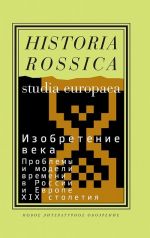 Изобретение века. Проблемы и модели времени в России и Европе XIX столетия