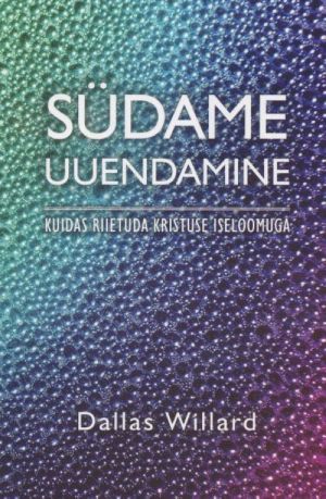 SÜDAME UUENDAMINE. KUIDAS RIIETUDA KRISTUSE ISELOOMUGA