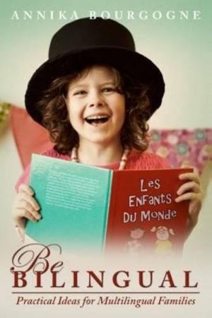 Be Bilingual - Practical Ideas for Multilingual  Families