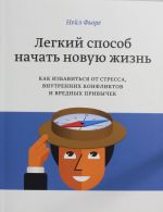 Легкий способ начать новую жизнь. Как избавиться от стресса, внутренних конфликтов и вредных привычек