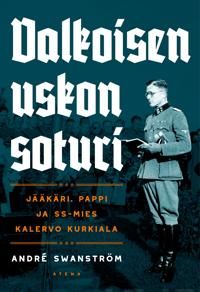 Valkoisen uskon soturi. Jääkäri, pappi ja SS-mies Kalervo Kurkiala