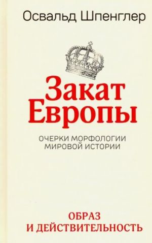 Zakat Evropy. Ocherki morfologii mirovoj istorii. Tom 1. Obraz i dejstvitelnost