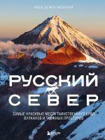 Russkij Sever. Samye krasivye mesta tainstvennogo kraja vulkanov i taezhnykh prostorov