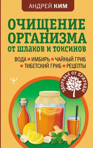 Ochischenie organizma ot shlakov i toksinov. Voda. Imbir. Chajnyj grib. Tibetskij grib. Retsepty