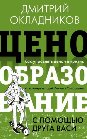 Tsenoobrazovanie s pomoschju druga Vasi. Kak upravljat tsenoj v krizis na primere istorij Vasilija Samokatova