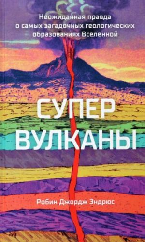 Supervulkany. Neozhidannaja pravda o samykh zagadochnykh geologicheskikh obrazovanijakh Vselennoj