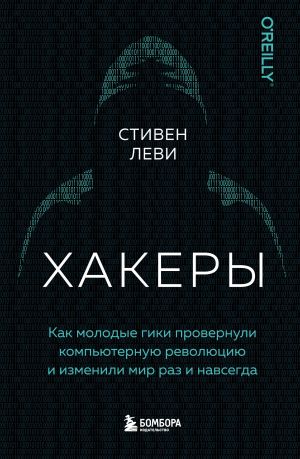 Khakery. Kak molodye giki provernuli kompjuternuju revoljutsiju i izmenili mir raz i navsegda