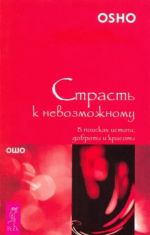 Страсть к невозможному. В поисках истины, доброты и красоты