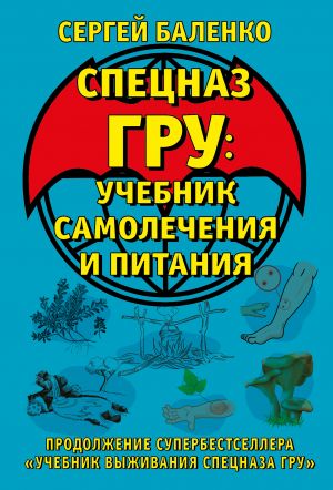 Cpetsnaz GRU: Uchebnik samolechenija i pitanija. Prodolzhenie superbestsellera "Uchebnik vyzhivanija spetsnaza GRU"