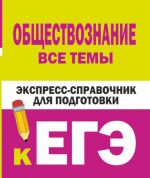 Obschestvoznanie. Vse temy. Ekspress-spravochnik dlja podgotovki k EGE