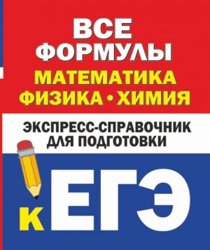 Vse formuly: matematika, fizika, khimija. Ekspress-spravochnik dlja podgotovki k EGE